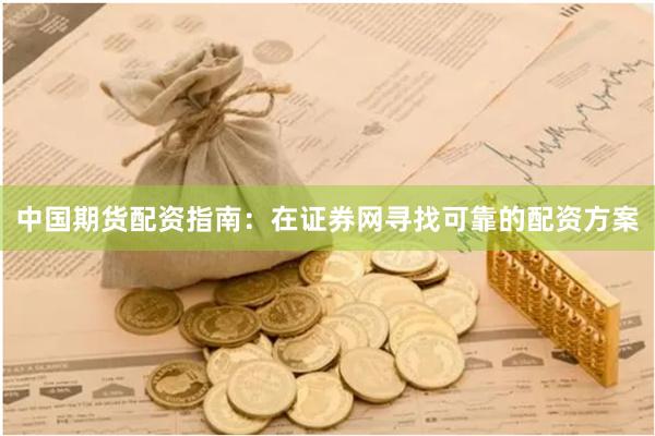 中国期货配资指南：在证券网寻找可靠的配资方案