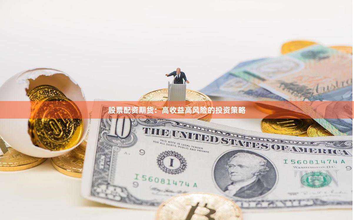 股票配资期货：高收益高风险的投资策略